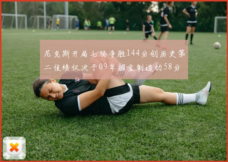 尼克斯开局七场净胜144分创历史第二佳绩仅次于09年掘金制造的58分惨案
