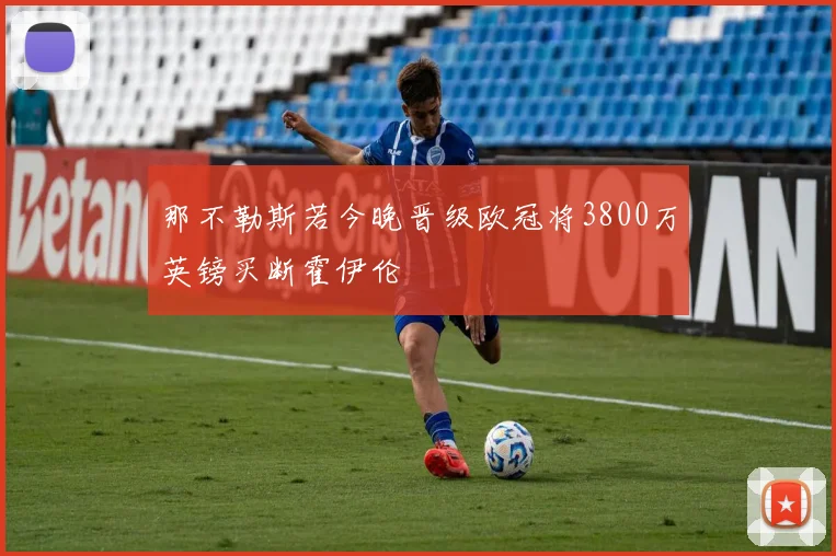 那不勒斯若今晚晋级欧冠将3800万英镑买断霍伊伦